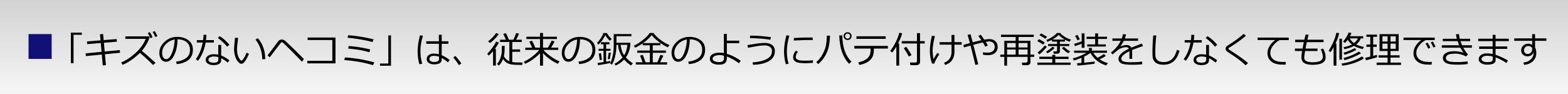 キズのないヘコミは従来の板金塗装のようにパテ付け再塗装をしなくても修理可能